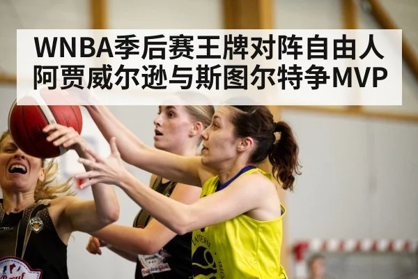 WNBA季后赛王牌对阵自由人 阿贾威尔逊与斯图尔特争MVP