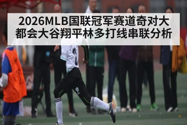 2026MLB国联冠军赛道奇对大都会大谷翔平林多打线串联分析 - C7APP